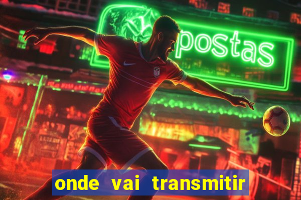 onde vai transmitir o jogo do brasil hoje